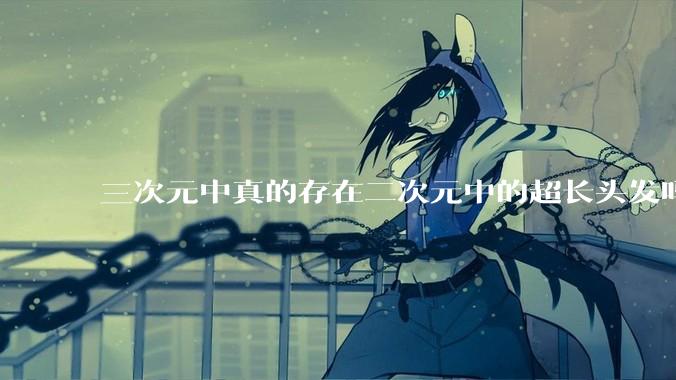三次元中真的存在二次元中的超长头发吗?